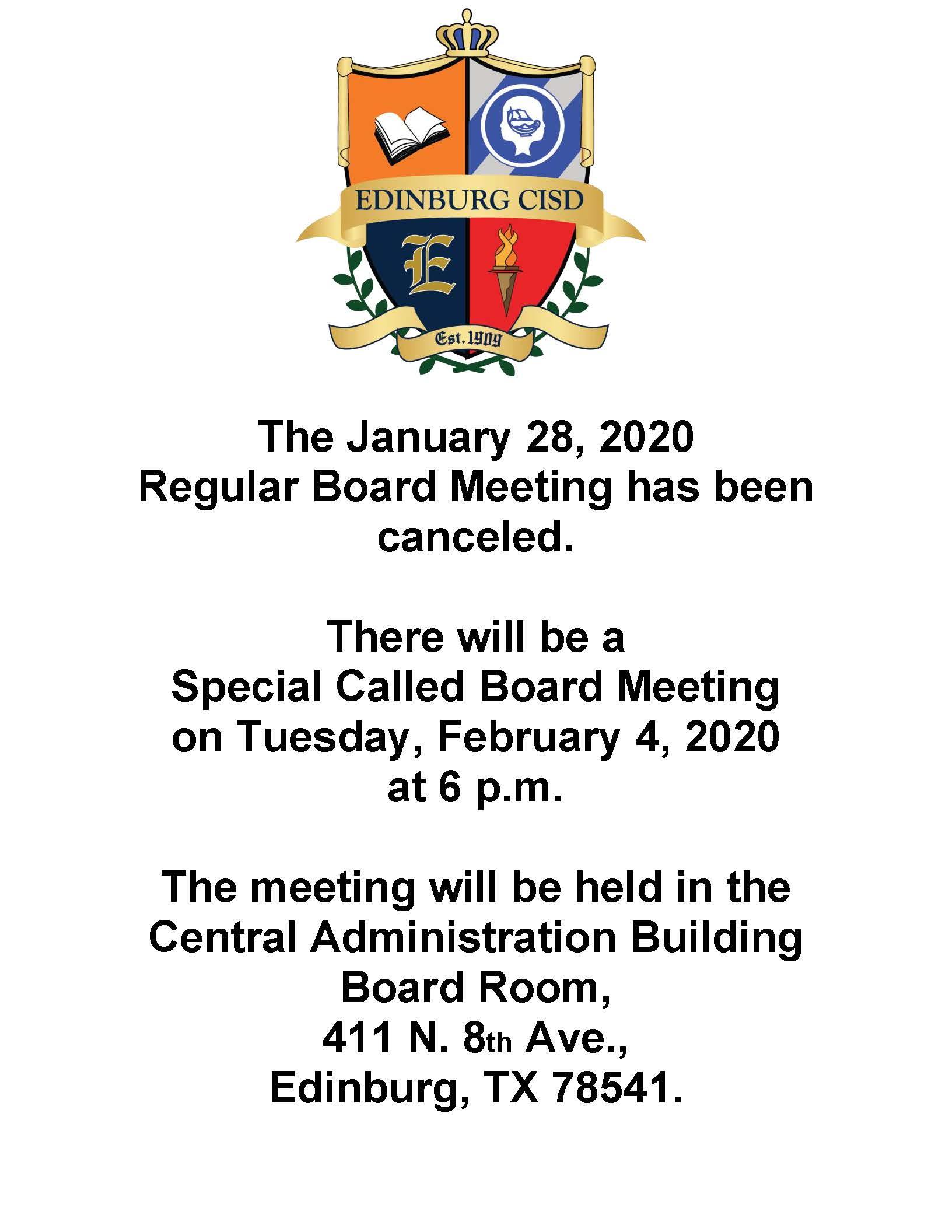 The January 28, 2020 Regular Board Meeting has been canceled. There will be a Special Called Board Meeting on Tuesday, February 4, 2020 at 6 p.m. The meeting will be held in the Central Administration Building Board Room, 411 N. 8th Ave., Edinburg, TX 78541.